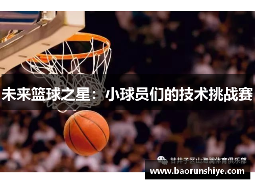 未来篮球之星：小球员们的技术挑战赛